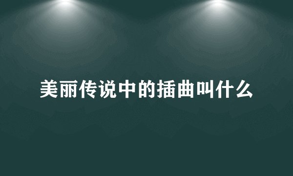 美丽传说中的插曲叫什么