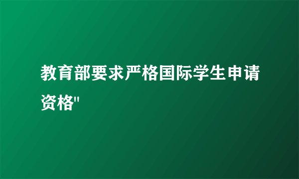 教育部要求严格国际学生申请资格