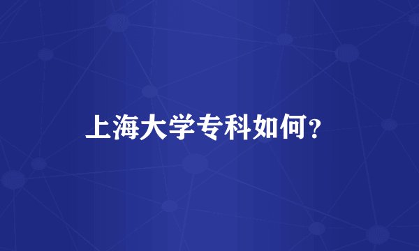 上海大学专科如何?