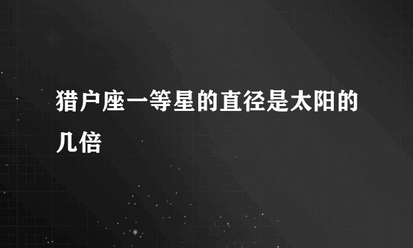 猎户座一等星的直径是太阳的几倍