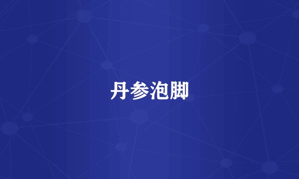 丹参泡脚