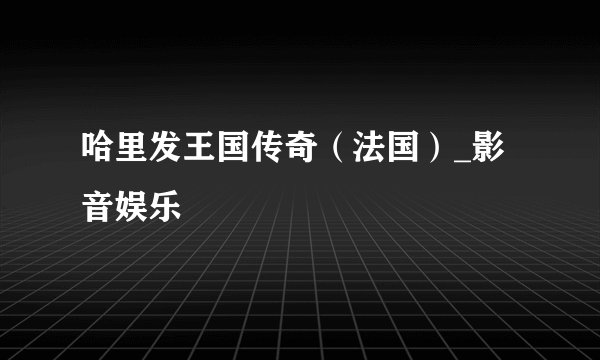 哈里发王国传奇（法国）_影音娱乐