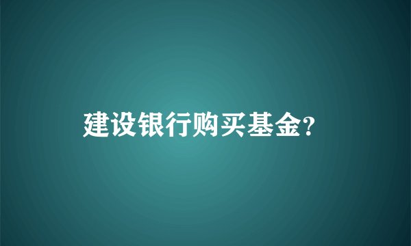 建设银行购买基金？