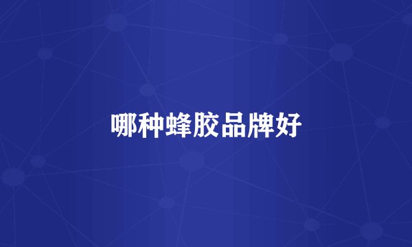 哪种蜂胶品牌好