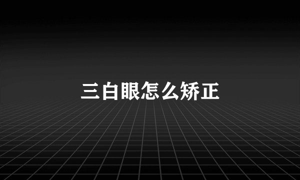 三白眼怎么矫正