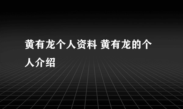 黄有龙个人资料 黄有龙的个人介绍