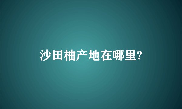 沙田柚产地在哪里?