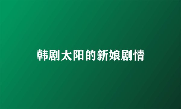 韩剧太阳的新娘剧情