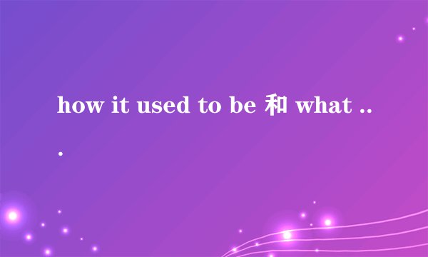 how it used to be 和 what it used to be的区别