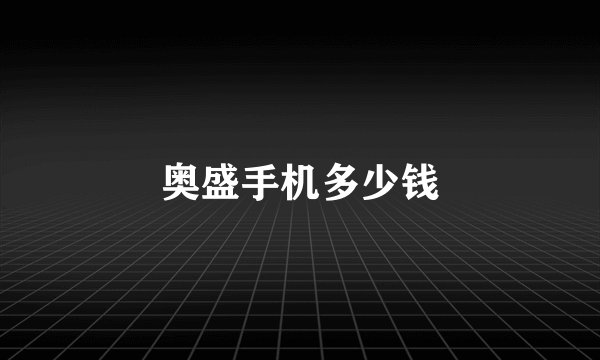 奥盛手机多少钱
