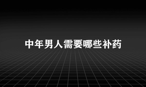 中年男人需要哪些补药