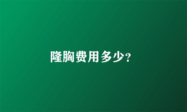 隆胸费用多少？