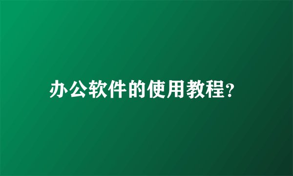 办公软件的使用教程?