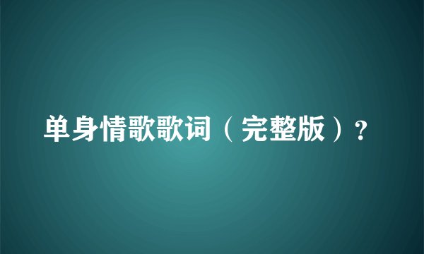 单身情歌歌词（完整版）？