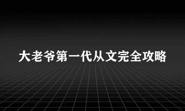 大老爷第一代从文完全攻略