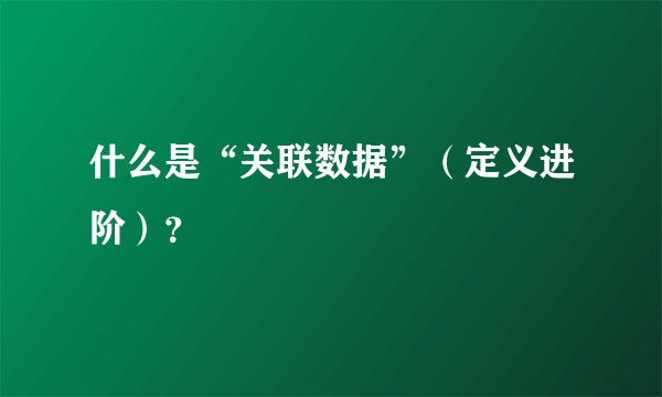 什么是“关联数据”（定义进阶）？