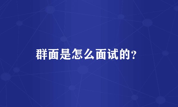 群面是怎么面试的？