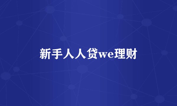 新手人人贷we理财