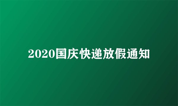 2020国庆快递放假通知