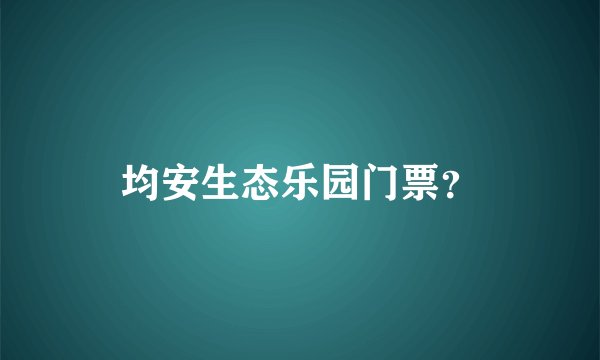 均安生态乐园门票？
