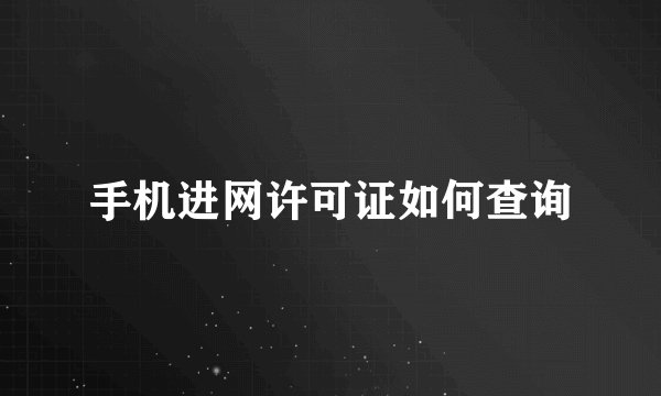 手机进网许可证如何查询