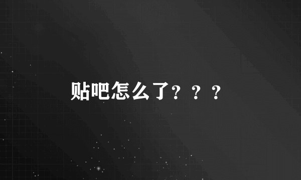 贴吧怎么了???