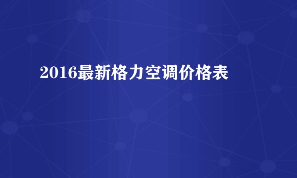 2016最新格力空调价格表