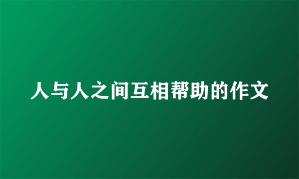 人与人之间互相帮助的作文
