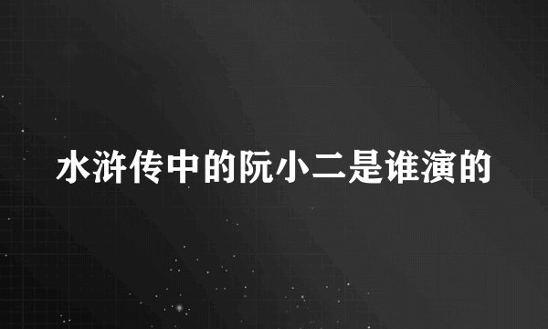 水浒传中的阮小二是谁演的