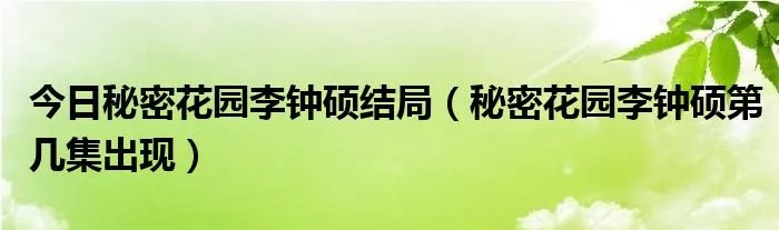 今日秘密花园李钟硕结局（秘密花园李钟硕第几集出现）