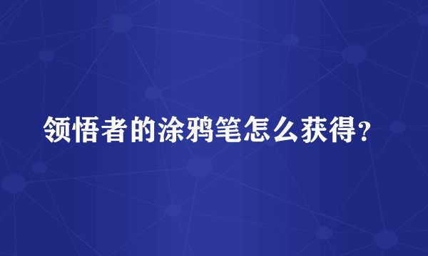 领悟者的涂鸦笔怎么获得？