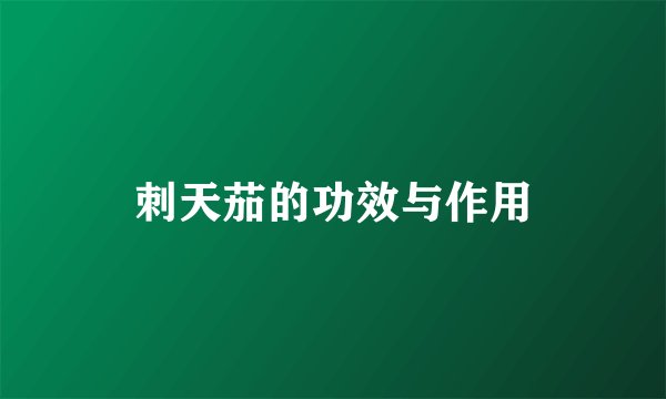 刺天茄的功效与作用