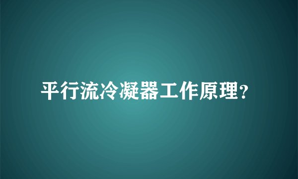平行流冷凝器工作原理？