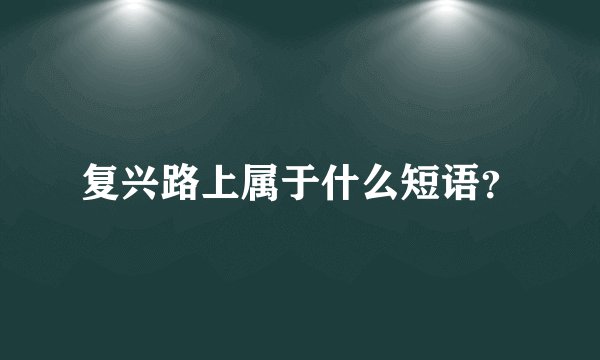 复兴路上属于什么短语？