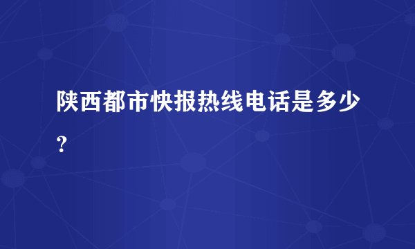 陕西都市快报热线电话是多少？