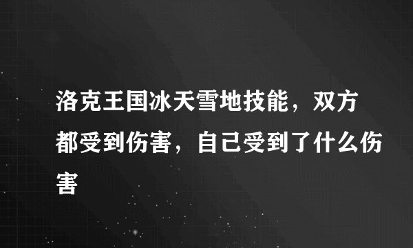 洛克王国冰天雪地技能，双方都受到伤害，自己受到了什么伤害