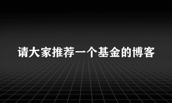 请大家推荐一个基金的博客