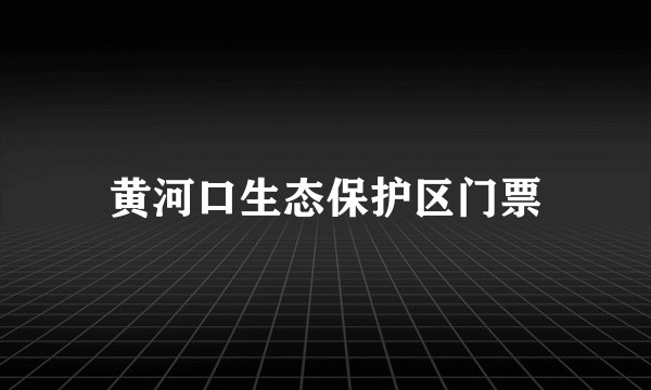 黄河口生态保护区门票