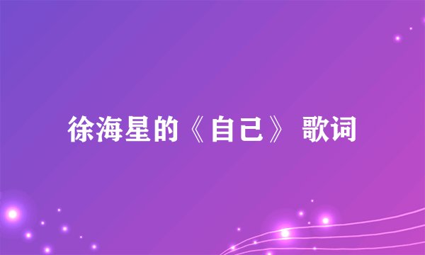 徐海星的《自己》 歌词