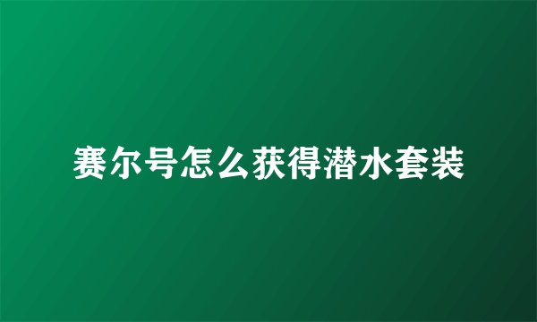 赛尔号怎么获得潜水套装