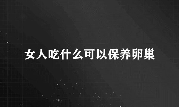 女人吃什么可以保养卵巢