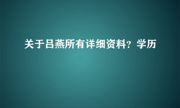关于吕燕所有详细资料?学历