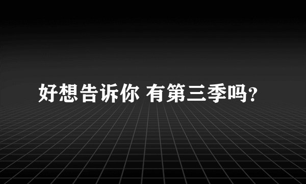 好想告诉你 有第三季吗？