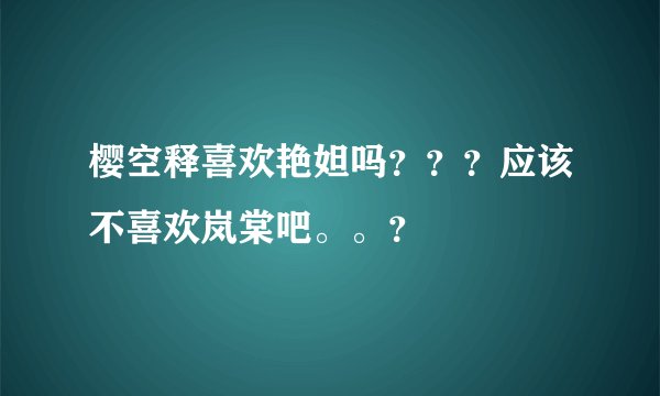 樱空释喜欢艳妲吗???应该不喜欢岚棠吧。。?