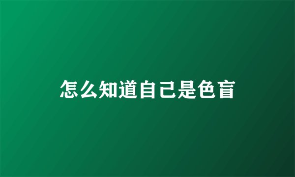 怎么知道自己是色盲