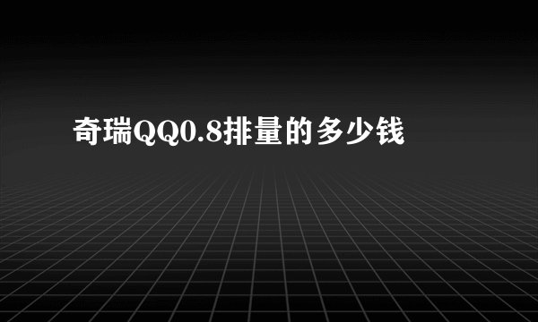 奇瑞QQ0.8排量的多少钱