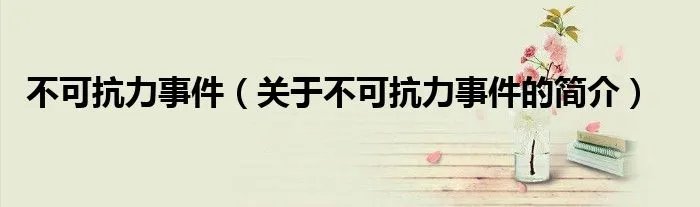 不可抗力事件（关于不可抗力事件的简介）