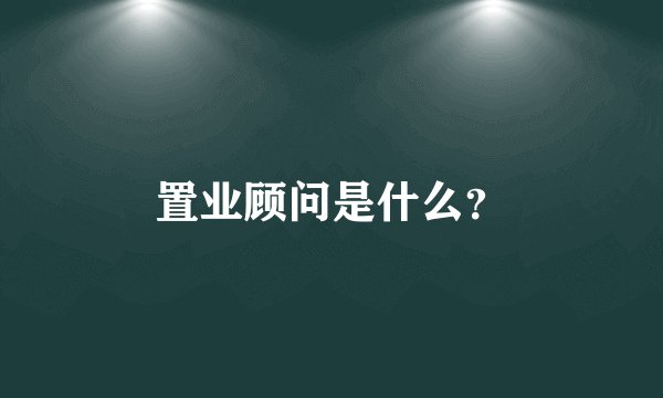 置业顾问是什么？