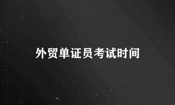 外贸单证员考试时间