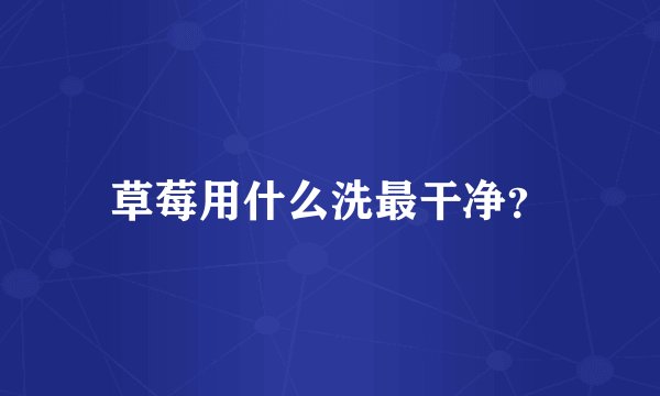 草莓用什么洗最干净？